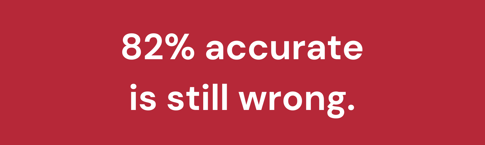 82% accurate is still wrong